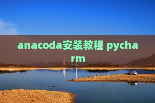anacoda安装教程 pycharm anacoda安装教程 pycharm